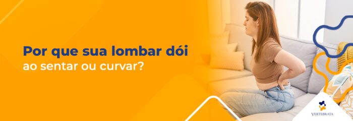 Por que sua lombar dói ao sentar ou curvar?