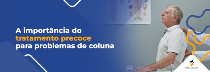 A importância do tratamento precoce para problemas de coluna