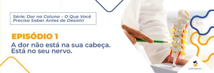 Série: Dor na Coluna – O Que Você Precisa Saber Antes de Desistir Episódio 1 – A dor não está na sua cabeça. Está no seu nervo.