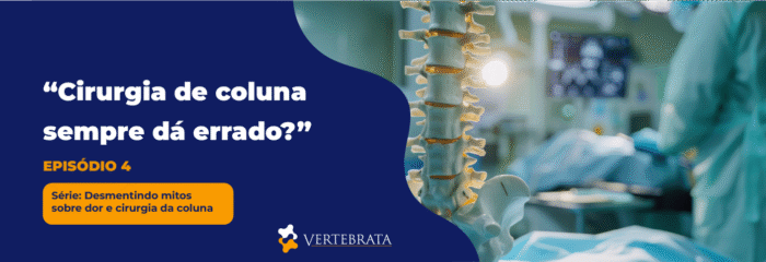 Série: Desmentindo mitos sobre dor e cirurgia da coluna – Episódio 4 – “Cirurgia de coluna sempre dá errado?”