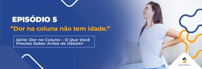 Série: Dor na Coluna — O Que Você Precisa Saber Antes de Desistir Episódio 5 – “Dor na coluna não tem idade.”