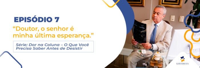 Série: Dor na Coluna — O Que Você Precisa Saber Antes de Desistir Episódio 7 – “Doutor, o senhor é minha última esperança.”