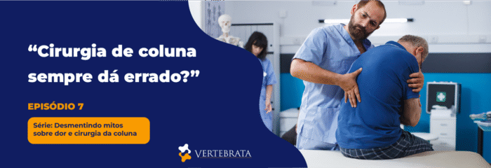 Série: Desmentindo Mitos sobre Dor e Cirurgia da Coluna –  Episódio 7 — “Cirurgia de Coluna Sempre Dá Errado?”