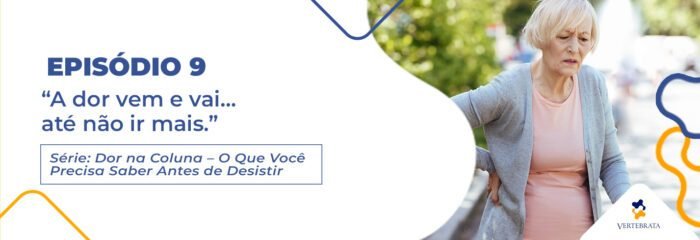Série: Dor na Coluna — O Que Você Precisa Saber Antes de Desistir Episódio 9 – “A dor vem e vai… até não ir mais.”