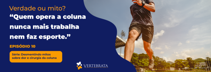 Série: Desmentindo mitos sobre dor e cirurgia da coluna Episódio 10 — “Quem opera a coluna nunca mais trabalha nem faz esporte” — mito que aprisiona
