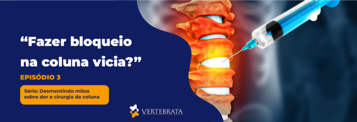 Série: Desmentindo mitos sobre dor e cirurgia da coluna Episódio 3 – “Fazer bloqueio na coluna vicia?”