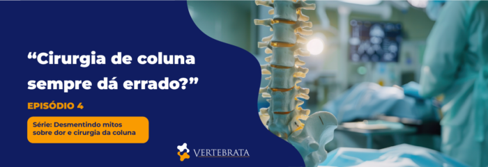 Série: Desmentindo mitos sobre dor e cirurgia da coluna Episódio 4 – “Cirurgia de coluna sempre dá errado?”