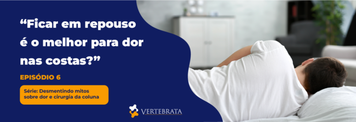 Série: Desmentindo mitos sobre dor e cirurgia da coluna Episódio 6 – “Ficar em repouso é o melhor para dor nas costas?”