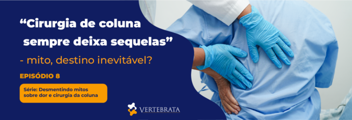 Série: Desmentindo mitos sobre dor e cirurgia da coluna Episódio 8 – “Cirurgia de coluna sempre deixa sequelas” — mito ou destino inevitável?