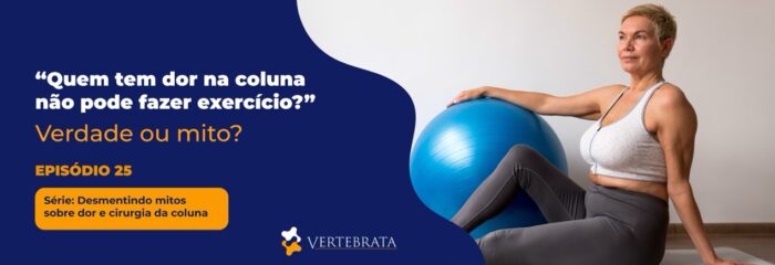 Série: Desmentindo mitos sobre dor e cirurgia da coluna Episódio 25 — “Quem tem dor na coluna não pode fazer exercício?”