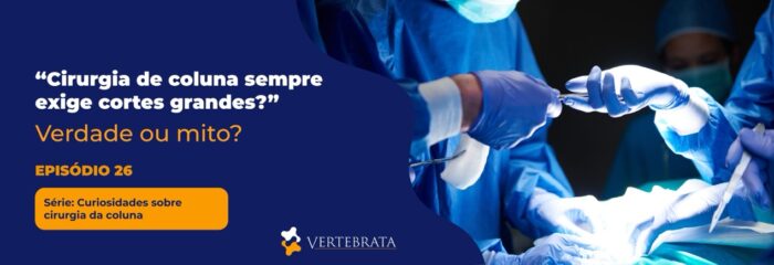 Série: Curiosidades sobre cirurgia da coluna Episódio 26 — “Cirurgia de coluna sempre exige cortes grandes?”